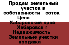 Продам земельный участок в собственности 8 соток. › Цена ­ 450 000 - Хабаровский край, Хабаровск г. Недвижимость » Земельные участки продажа   . Хабаровский край